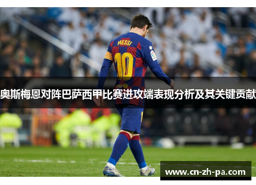 奥斯梅恩对阵巴萨西甲比赛进攻端表现分析及其关键贡献 奥斯梅恩对阵巴萨西甲比赛进攻端表现分析及其关键贡献