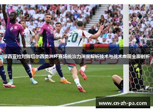 穆西亚拉对阵切尔西美洲杯赛场统治力深度解析技术与战术表现全面剖析