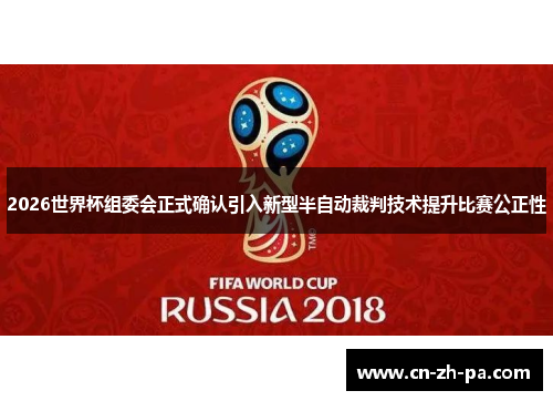 2026世界杯组委会正式确认引入新型半自动裁判技术提升比赛公正性