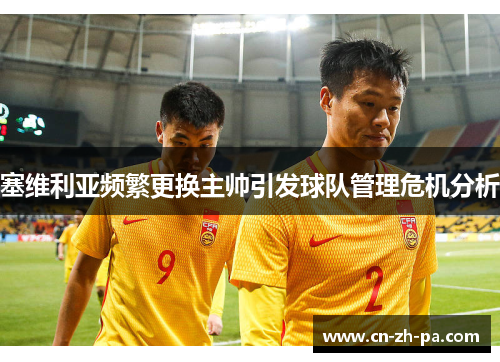 塞维利亚频繁更换主帅引发球队管理危机分析