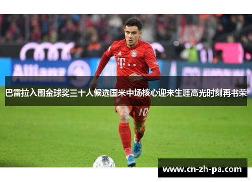 巴雷拉入围金球奖三十人候选国米中场核心迎来生涯高光时刻再书荣 巴雷拉入围金球奖三十人候选国米中场核心迎来生涯高光时刻再书荣