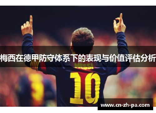 梅西在德甲防守体系下的表现与价值评估分析 梅西在德甲防守体系下的表现与价值评估分析