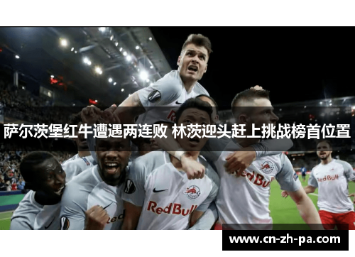 萨尔茨堡红牛遭遇两连败 林茨迎头赶上挑战榜首位置