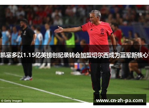 凯塞多以1.15亿英镑创纪录转会加盟切尔西成为蓝军新核心 凯塞多以1.15亿英镑创纪录转会加盟切尔西成为蓝军新核心